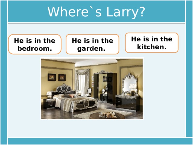 Переведи bedroom. He is in the Bedroom. He is in the Garden. Where's Larry. Wheres или where are.