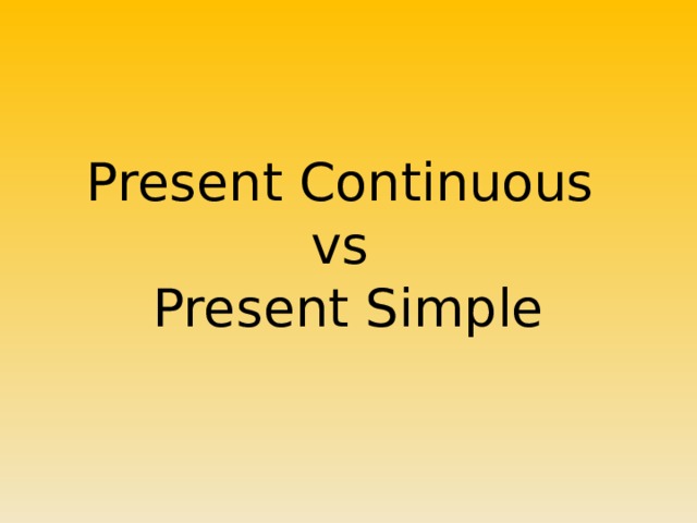Present Continuous  vs  Present Simple 