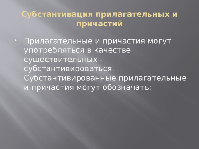 Субстантивация прилагательных и причастий Прилагательные и причастия могут употребляться в качестве существительных - субстантивироваться. Субстантивированные прилагательные и причастия могут обозначать: 