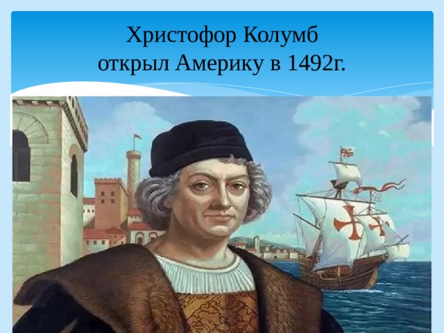 Христофор Колумб  открыл Америку в 1492г. 