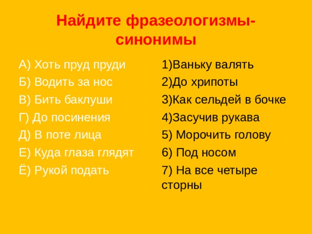 Подберите синонимы к фразеологизмам. Найти синонимичные фразеологизмы. Хоть пруд пруди синоним фразеологизм. Куда глаза глядят фразеологизм. Синоним к фразеологизму бить Баклуши.