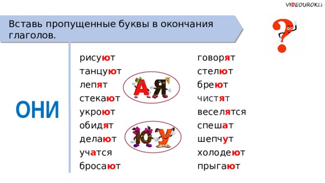 Вставь пропущенные буквы в окончания глаголов. рису ю т говор я т танцу ю т стел ю т бре ю т леп я т стека ю т чист я т весел я тся укро ю т обид я т спеш а т шепч у т дела ю т холоде ю т уч а тся броса ю т прыга ю т ОНИ  