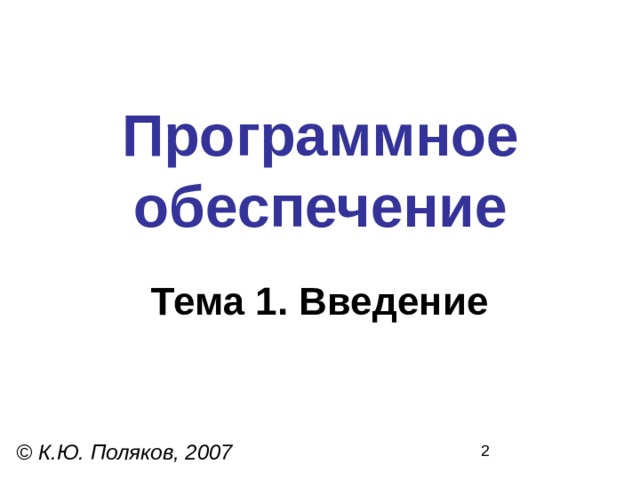 Программное  обеспечение Тема 1. Введение © К.Ю. Поляков, 2007 