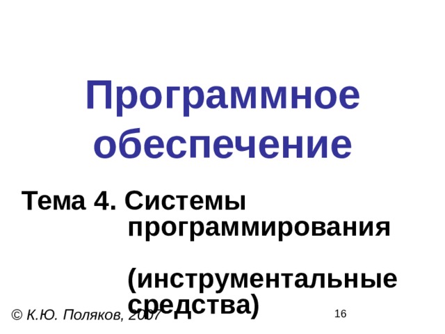 Программное  обеспечение Тема 4. Системы  программирования  (инструментальные  средства) © К.Ю. Поляков, 2007 