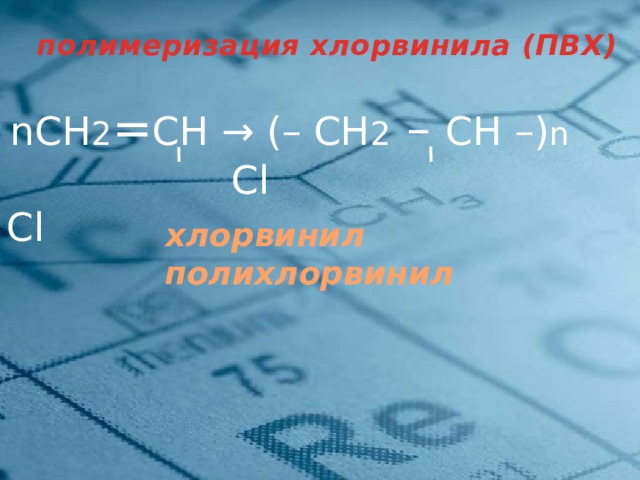 полимеризация хлорвинила (ПВХ) nСН 2 = СН → (– СН 2 – СН –) n  Cl Cl   хлорвинил полихлорвинил  4 