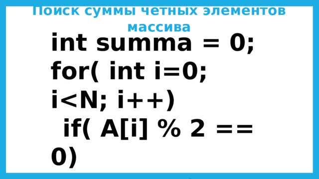 Поиск суммы четных элементов массива int summa = 0; for( int i=0; i  if( A[i] % 2 == 0)   summa += A[i]; cout