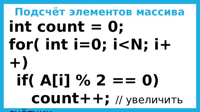 Подсчёт элементов массива int count = 0; for( int i=0; i  if( A[i] % 2 == 0)    count++; // увеличить счётчик cout