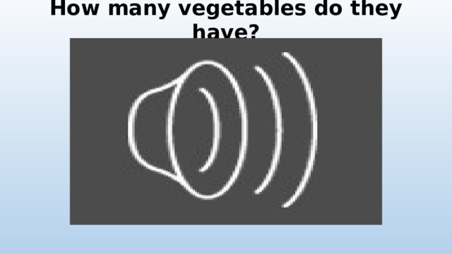 How many vegetables do they have? 