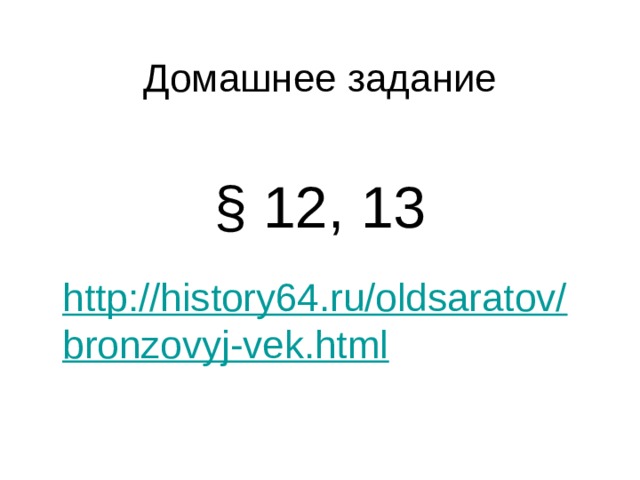 Домашнее задание § 12, 13  http://history64.ru/oldsaratov/bronzovyj-vek.html 
