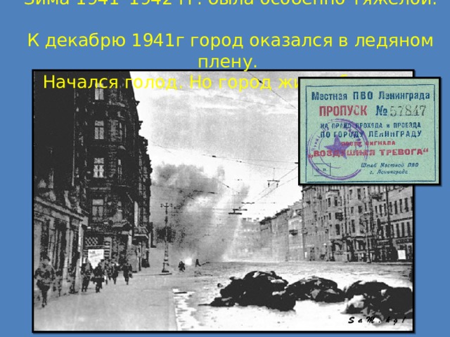 Зима 1941–1942 гг. была особенно тяжелой.  К декабрю 1941г город оказался в ледяном плену.  Начался голод. Но город жил и боролся .