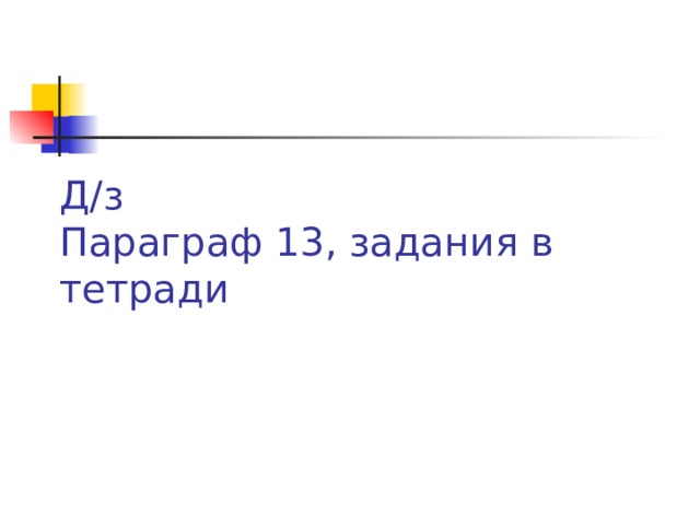 Д/з  Параграф 13, задания в тетради 