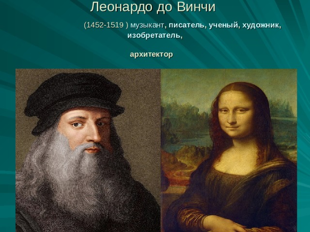 Леонардо до Винчи   (1452-1519 ) музыкант ,  писатель ,  ученый ,  художник ,  изобретатель ,  архитектор   