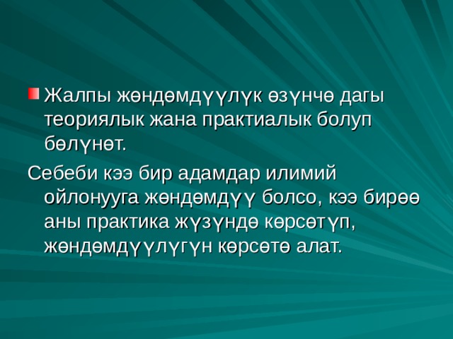 Жалпы жөндөмдүүлүк өзүнчө дагы теориялык жана практиалык болуп бөлүнөт. Себеби кээ бир адамдар илимий ойлонууга жөндөмдүү болсо, кээ бирөө аны практика жүзүндө көрсөтүп, жөндөмдүүлүгүн көрсөтө алат. 