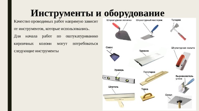 Инструменты и оборудование Качество проводимых работ напрямую зависит от инструментов, которые использовались. Для начала работ по оштукатуриванию кирпичных колонн могут потребоваться следующие инструменты 