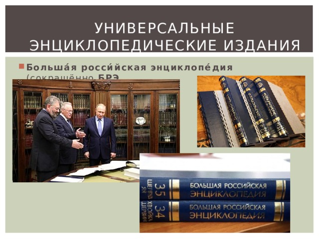 Универсальные энциклопедические издания Больша́я росси́йская энциклопе́дия  (сокращённо  БРЭ 