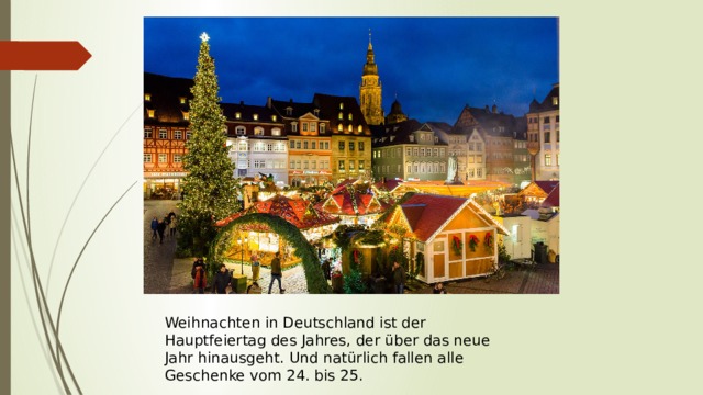 Weihnachten in Deutschland ist der Hauptfeiertag des Jahres, der über das neue Jahr hinausgeht. Und natürlich fallen alle Geschenke vom 24. bis 25. 