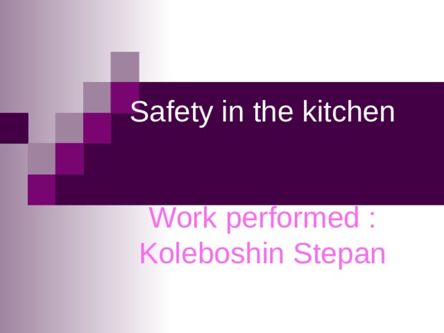 Safety in the kitchen    Work performed : Koleboshin Stepan 