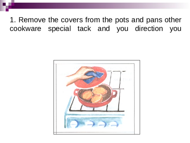 1. Remove the covers from the pots and pans other cookware special tack and you direction you   