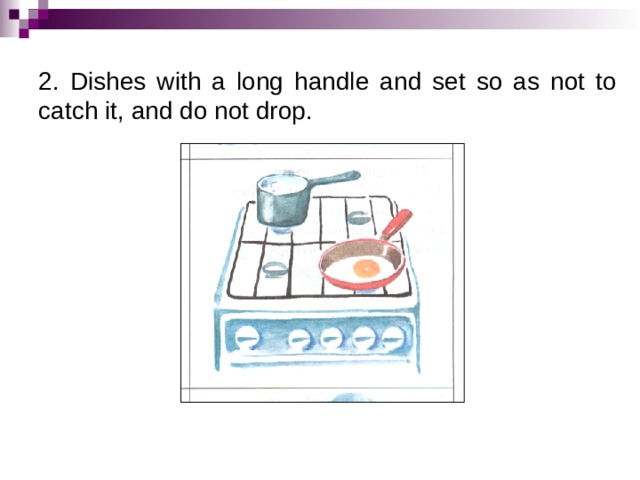 2. Dishes with a long handle and set so as not to catch it, and do not drop. 
