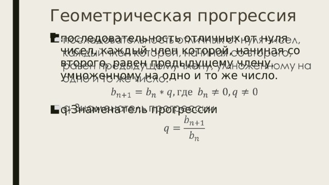 Геометрическая прогрессия последовательность отличных от нуля чисел, каждый член которой, начиная со второго, равен предыдущему члену, умноженному на одно и то же число.   q-Знаменатель прогрессии 