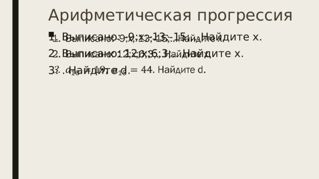 Арифметическая прогрессия Выписано: -9;x;-13;-15;…Найдите х. Выписано: 12;x;6;3;…Найдите х. . Найдите d.   
