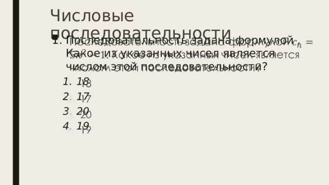 Числовые последовательности Последовательность задана формулой . Какое из указанных чисел является числом этой последовательности?   18 17 20 19 18 17 20 19  