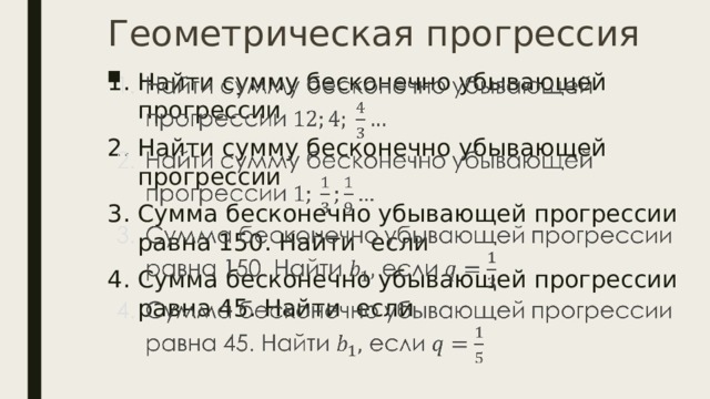 Геометрическая прогрессия Найти сумму бесконечно убывающей прогрессии Найти сумму бесконечно убывающей прогрессии Сумма бесконечно убывающей прогрессии равна 150. Найти если Сумма бесконечно убывающей прогрессии равна 45. Найти если   