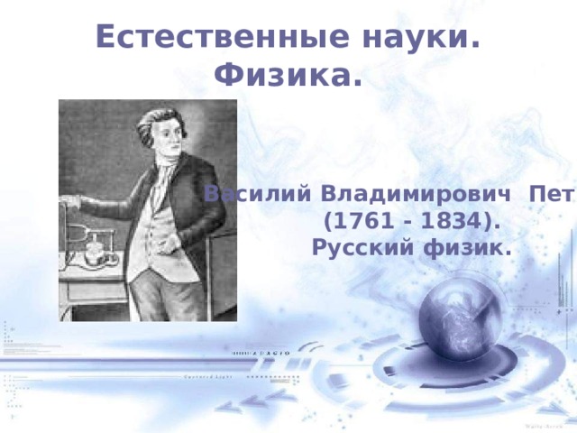 Естественные науки. Физика. Василий Владимирович Петров (1761 - 1834). Русский физик. 