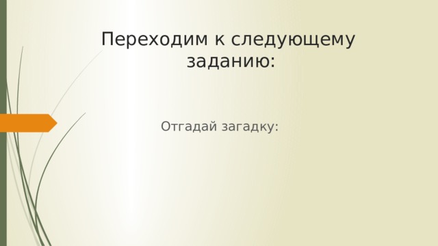 Переходим к следующему заданию: Отгадай загадку: 