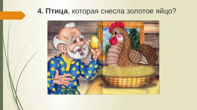 4. Птица , которая снесла золотое яйцо? 