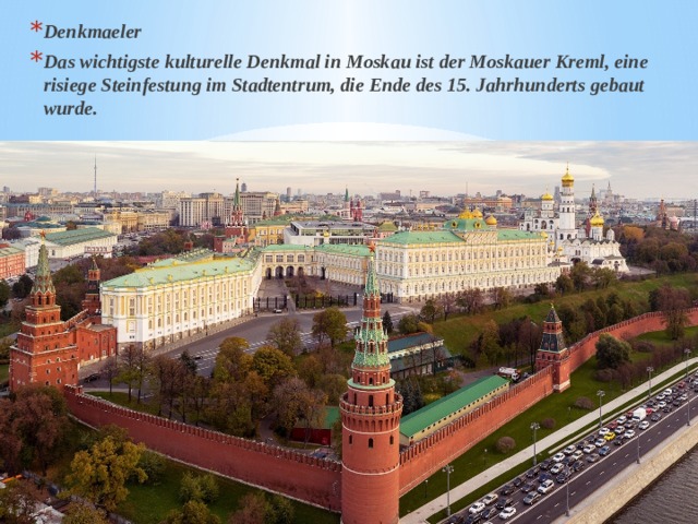 Denkmaeler Das wichtigste kulturelle Denkmal in Moskau ist der Moskauer Kreml, eine risiege Steinfestung im Stadtentrum, die Ende des 15. Jahrhunderts gebaut wurde. 