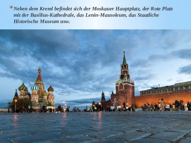 Neben dem Kreml befindet sich der Moskauer Hauptplatz, der Rote Platz mit der Basilius-Kathedrale, das Lenin-Mausoleum, das Staatliche Historische Museum usw. 