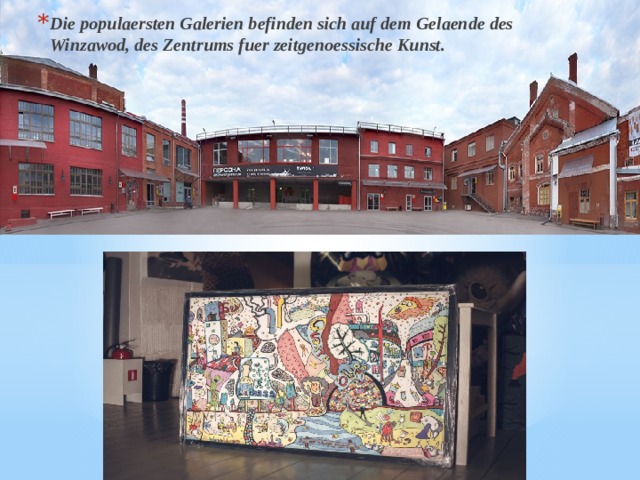 Die populaersten Galerien befinden sich auf dem Gelaende des Winzawod, des Zentrums fuer zeitgenoessische Kunst.   