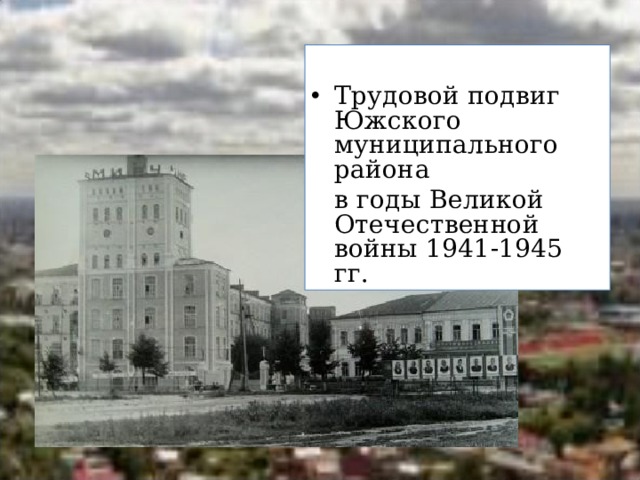  Трудовой подвиг Южского муниципального района  в годы Великой Отечественной войны 1941-1945 гг. 