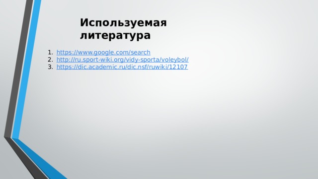 Используемая литература https://www.google.com/search http://ru.sport-wiki.org/vidy-sporta/voleybol/ https://dic.academic.ru/dic.nsf/ruwiki/12107 