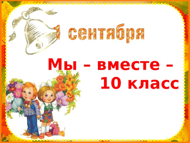 Мы – вместе –  10 класс 