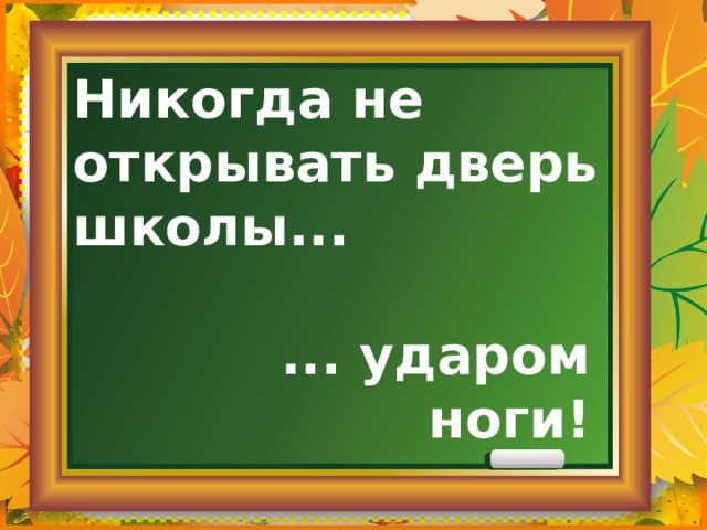 Никогда не открывать дверь школы... ... ударом ноги! 
