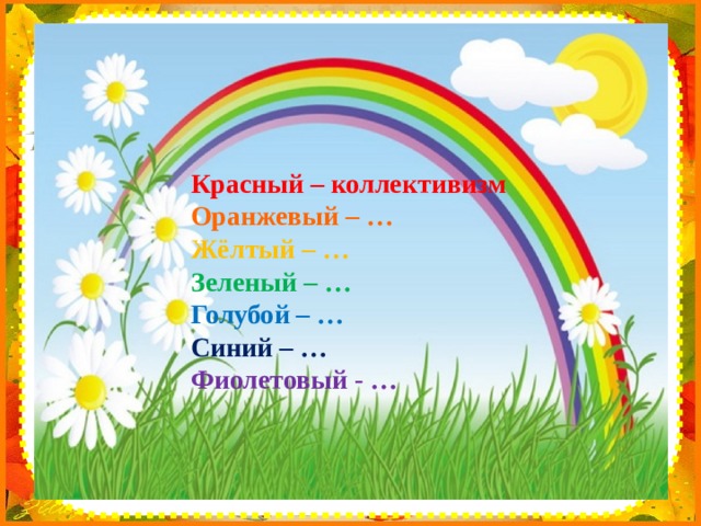 Красный – коллективизм Оранжевый – … Жёлтый – … Зеленый – … Голубой – … Синий – … Фиолетовый - …   