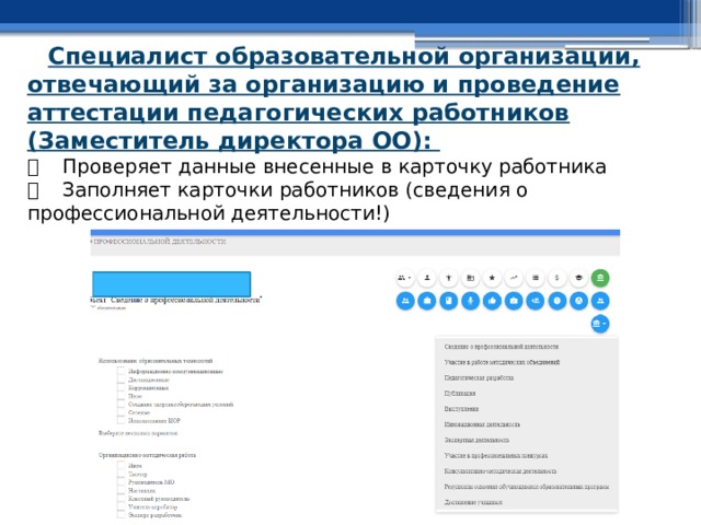 Специалист образовательной организации, отвечающий за организацию и проведение аттестации педагогических работников (Заместитель директора ОО):    Проверяет данные внесенные в карточку работника    Заполняет карточки работников (сведения о профессиональной деятельности!) 