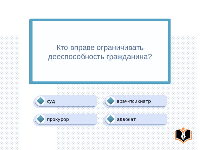 Кто вправе ограничивать дееспособность гражданина? врач-психиатр суд адвокат прокурор 