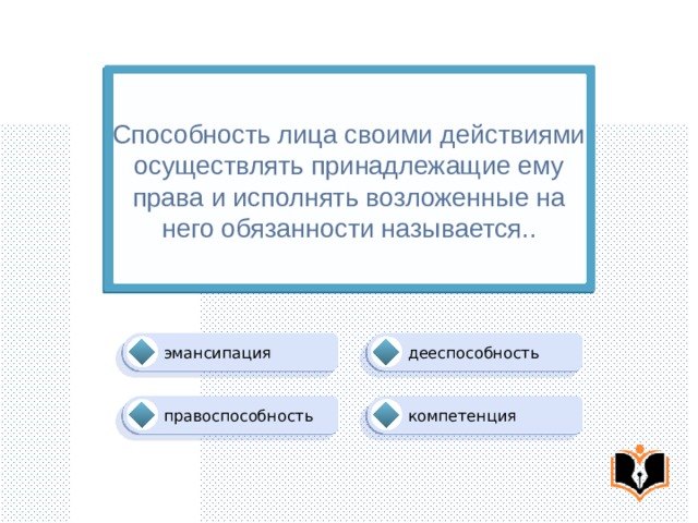 Способность лица своими действиями осуществлять принадлежащие ему права и исполнять возложенные на него обязанности называется.. эмансипация дееспособность компетенция правоспособность 