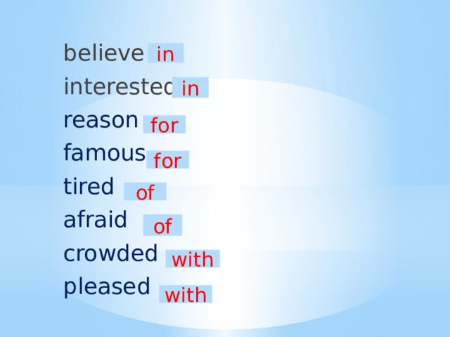 believe interested reason famous tired afraid crowded pleased in in for for of of with with 