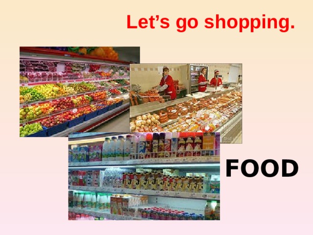 Let’s go shopping. FOOD 
