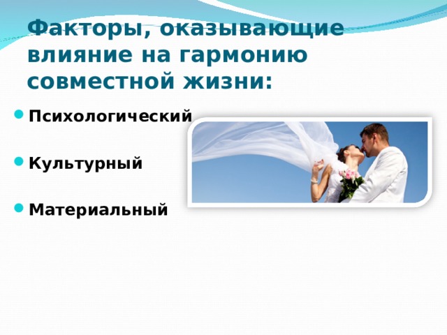 Факторы, оказывающие влияние на гармонию совместной жизни:  Психологический  Культурный  Материальный 