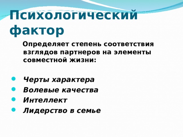 Психологический фактор  Определяет степень соответствия взглядов партнеров на элементы совместной жизни:  Черты характера Волевые качества Интеллект Лидерство в семье 
