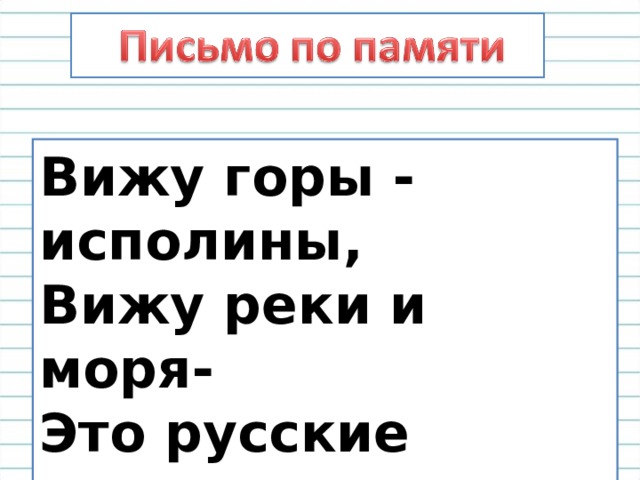 Вижу горы - исполины, Вижу реки и моря- Это русские картины, Это Родина моя. 