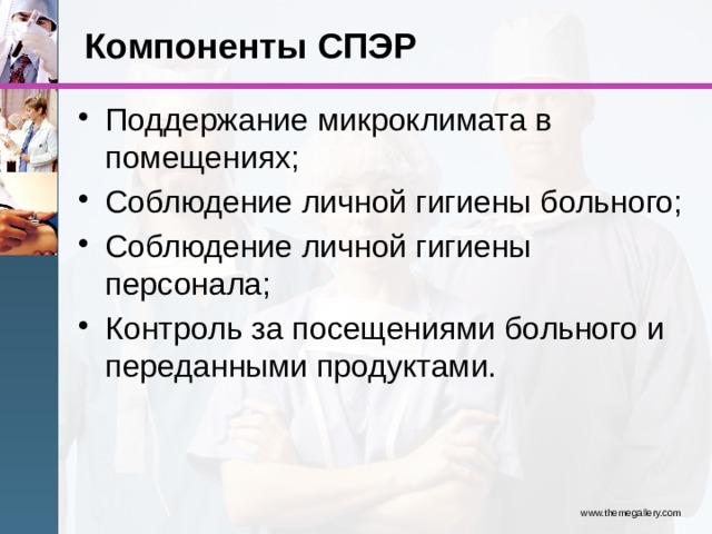 Компоненты СПЭР Поддержание микроклимата в помещениях; Соблюдение личной гигиены больного; Соблюдение личной гигиены персонала; Контроль за посещениями больного и переданными продуктами. www.themegallery.com 