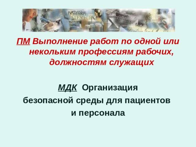 ПМ Выполнение работ по одной или некольким профессиям рабочих, должностям служащих  МДК  Организация безопасной среды для пациентов и персонала 