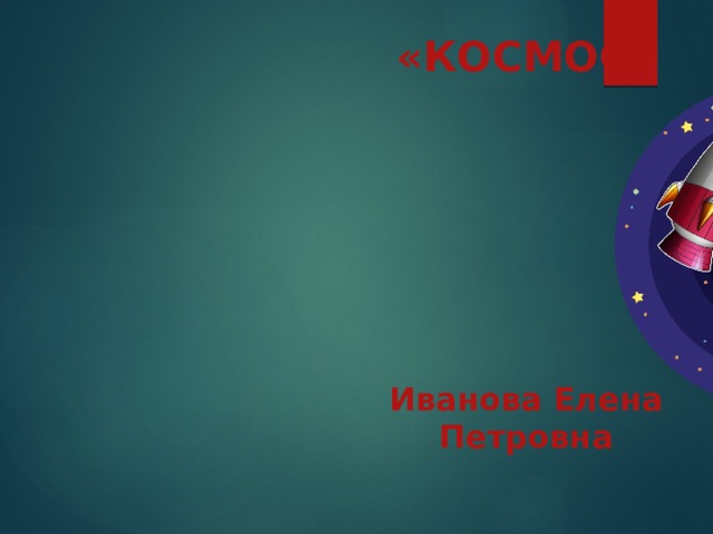 «КОСМОС»        Иванова Елена Петровна 