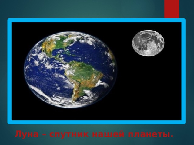 Луна – спутник нашей планеты. 